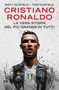 Libro Cristiano Ronaldo. La vera storia del più grande di tutti Matt Oldfield Tom Oldfield