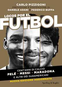 Libro Locos por el futbol. Cent'anni di calcio. Pelé, Messi, Maradona e altri dèi sudamericani. Nuova ediz. Carlo Pizzigoni