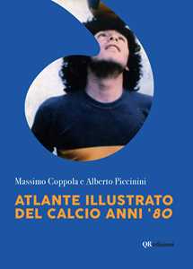 Libro Atlante illustrato del calcio anni '80. Ediz. illustrata Massimo Coppola Alberto Piccinini