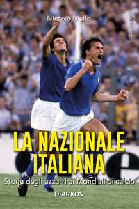 Libro La Nazionale italiana. Storia degli azzurri ai Mondiali di calcio Niccolò Mello