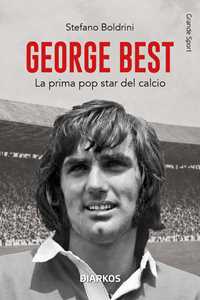 Libro George Best. La prima pop star del calcio Stefano Boldrini