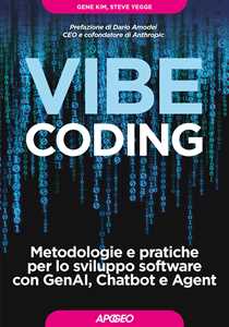 Libro Vibe Coding. Metodologie e pratiche per lo sviluppo software con GenAI, Chatbot e Agent Gene Kim Steve Yegge