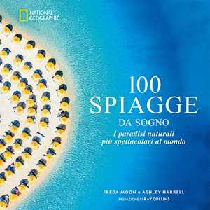 Libro 100 spiagge da sogno. I paradisi naturali più spettacolari al mondo Freda Moon Ashley Harrell