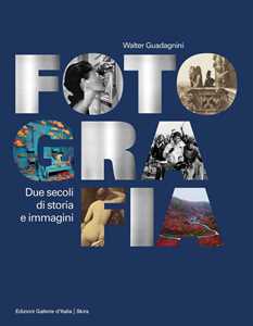 Libro Fotografia. Due secoli di storia e immagini. Ediz. illustrata Walter Guadagnini
