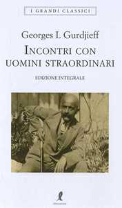 Libro Incontri con uomini straordinari. Ediz. integrale Georges Ivanovič Gurdjieff