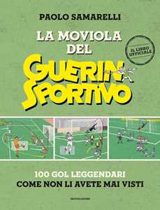 Libro La moviola del Guerin Sportivo. 100 gol leggendari come non li avete mai visti Paolo Samarelli