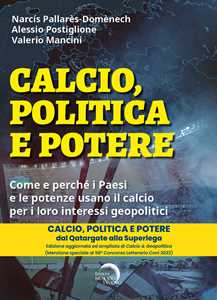 Libro Calcio, politica e potere. Come e perché i Paesi e le potenze usano il calcio per i loro interessi geopolitici Narcís Pallarès-Domènech Alessio Postiglione Valerio Mancini